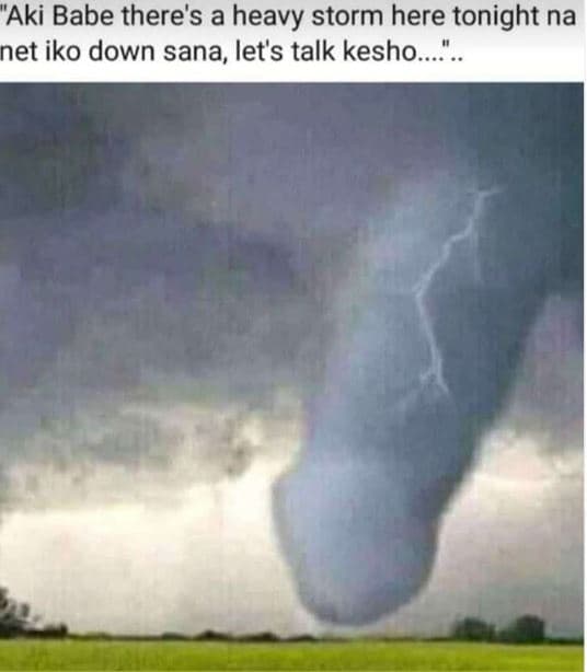 Aki babe there's a heavy storm here tonight na net iko down sana, let's talk kes
