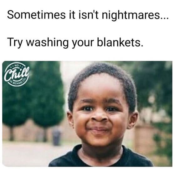 Sometimes it isnt nightmares. try washing your blankets. cuire