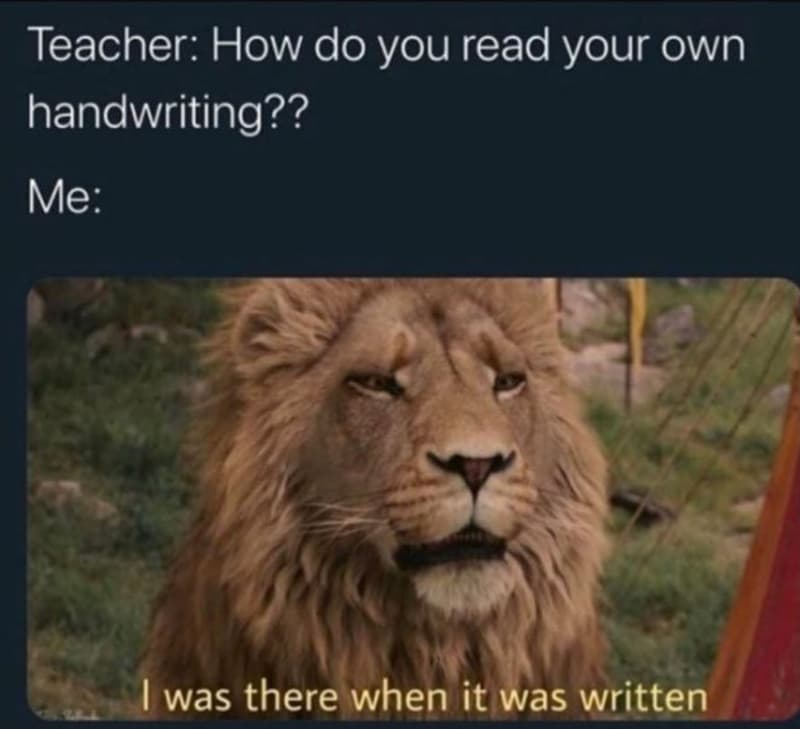 Teacher how do you read your own handwriting?? me was there when it was written