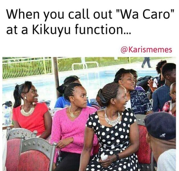 When you call out wa caro' at a kikuyu function. karismemes