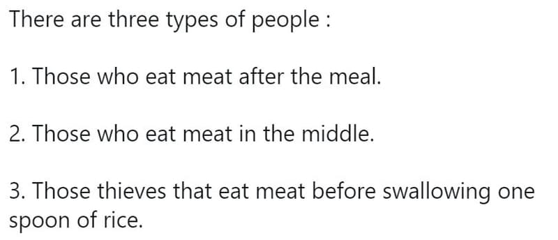 There are three types of people 1. those who eat meat after the meal. 2 those wh