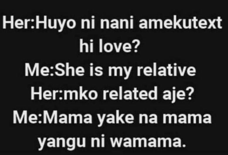 Herhuyo ni nani amekutext hi love? meshe is my relative hermko related aje? mema