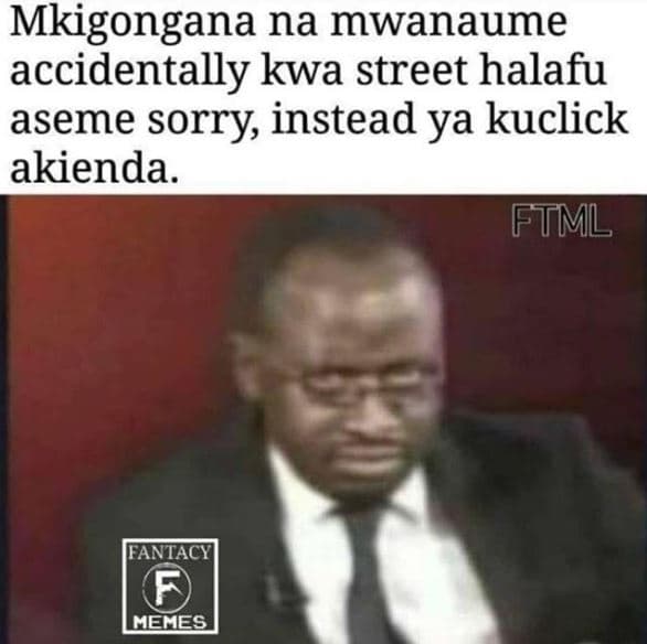 Mkigongana na mwanaume accidentally kwa street halafu aseme sorry instead ya kuc