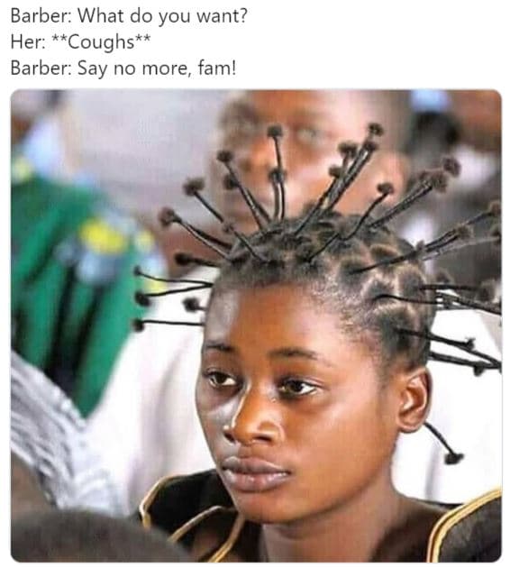 Barber what do you want? her coughs barber say no more, fam!