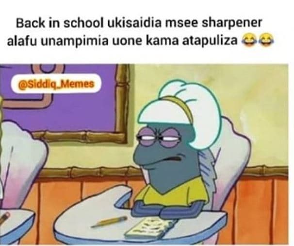Back in school ukisaidia msee sharpener alafu unampimia uone kama atapuliza 0 si