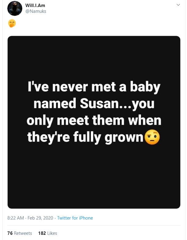 Will.l.am namuks ive never met a baby named susan..you only meet them when they'