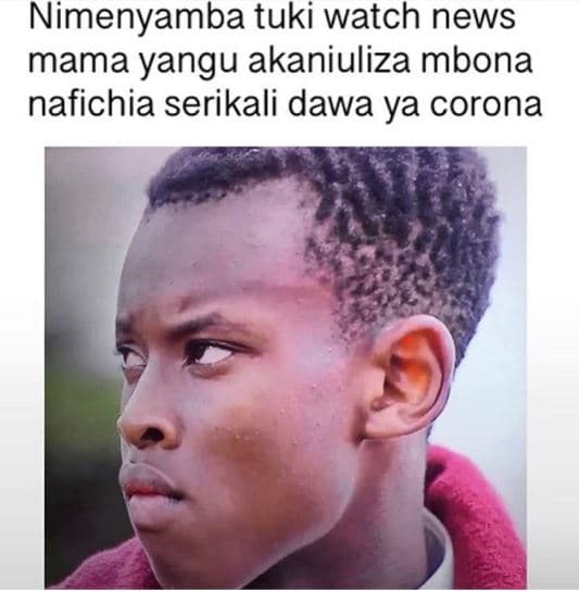 Nimenyamba tuki watch news mama yangu akaniuliza mbona nafichia serikali dawa ya