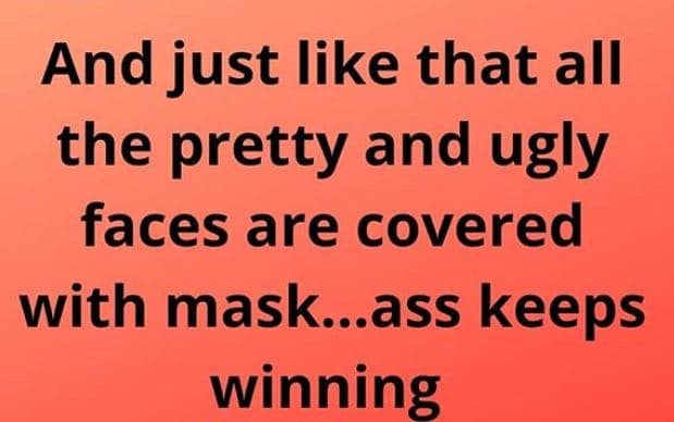 And just like that all the pretty and ugly faces are covered with mask..ass keep