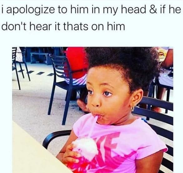 Iapologize to him in my head if he don't hear it thats on him