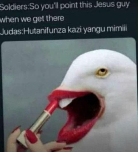 Soldiers so youl point this jesus guy whenwe get ihere judashutanifunza kazi yan