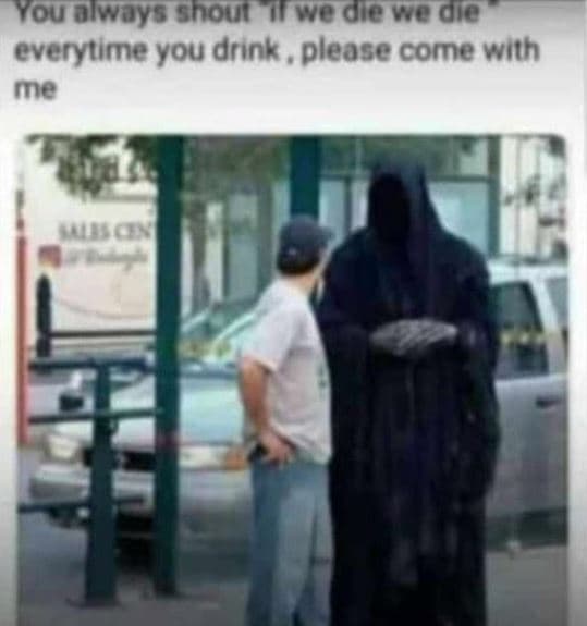 Youalways shoutalwedie wodie everytime you drınk , please come with mne