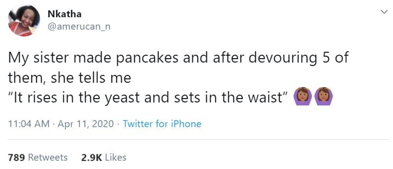 Nkatha amerucan_n my sister made pancakes and after devouring 5 of them she tell