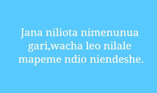 Jana niliota nimenunua gari,wacha leo nilale mapeme ndio niendeshe.