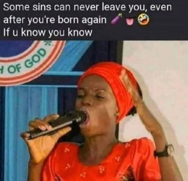 Some sins can never leave you even after you're born again if u know you know go