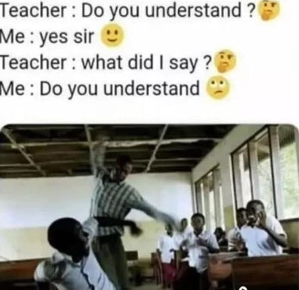 Teacher do you understand ? me yes sir teacher what did say ? me do you understa