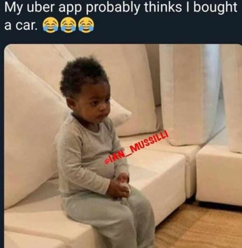 My ' uber app probably thinks bought a car. mussilli ian