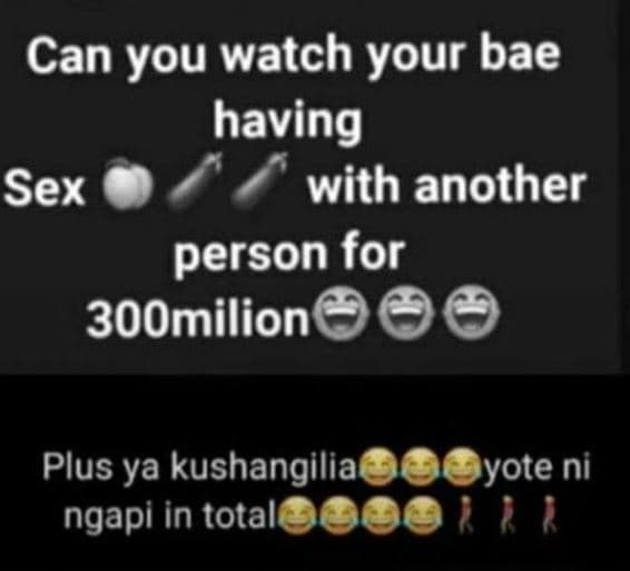 Can you watch your bae having sex with another person for 30omilion plus ya kush
