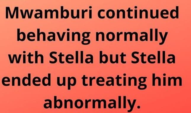 Mwamburi continued behaving normally with stella but stella ended up treating hi