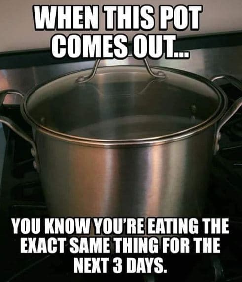 Whenthispot comesoul you know you'reeating the exact same thing for the next 3 d