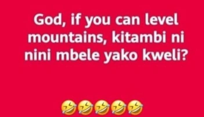 God, if you can level mountains, kitambi ni nini mbele yako kweli?
