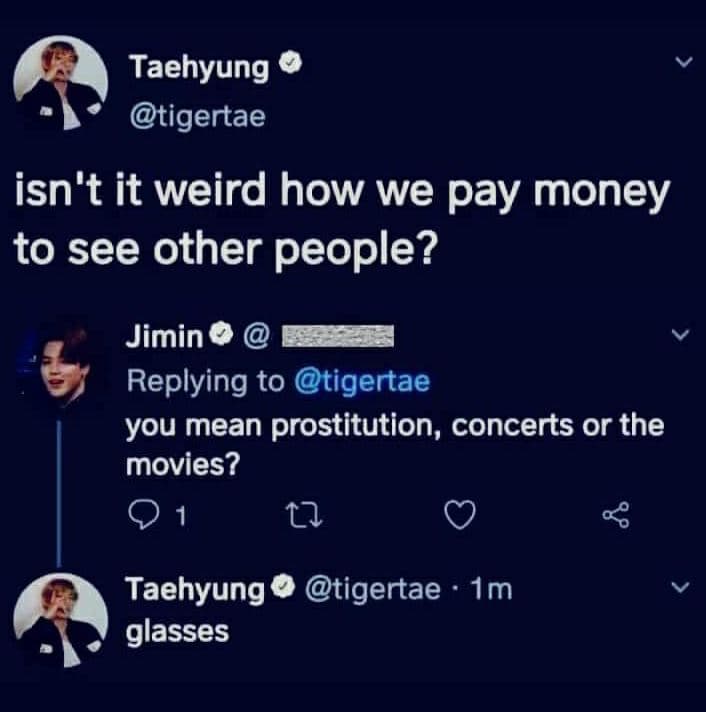 Taehyung tigertae isn't it weird how we pay money to see other people? jimin 0 r