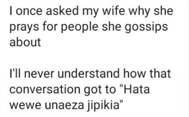 Ionce asked my wife why she prays for people she gossips about iil never underst
