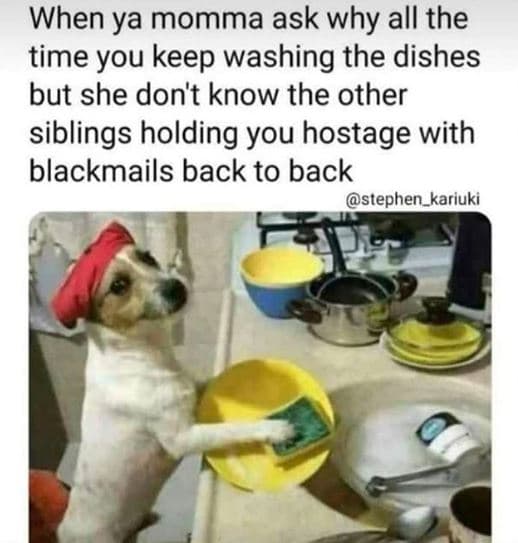 When ya momma ask why all the time you keep washing the dishes but she don't kno