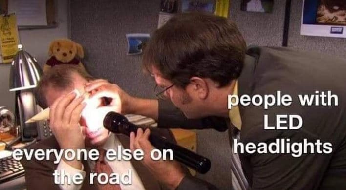 People with led headlights everyone else on thne road