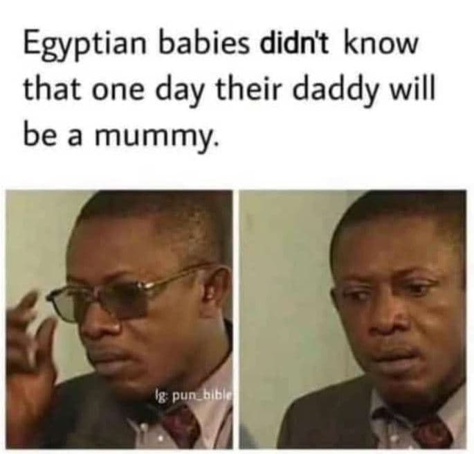 Egyptian babies didnt know that one day7 their daddy will be a mummy. 1g pun_blb