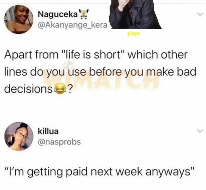 Naguceka akanyange_kera apart from life is short which other lines do you use be