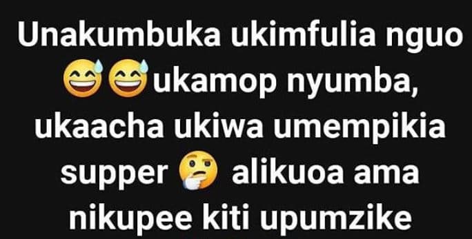 Unakumbuka ukimfulia nguo ukamop nyumba ukaacha ukiwa umempikia supper alikuoa a
