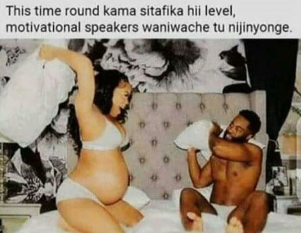 This time round kama sitafika hii level, motivational speakers waniwache tu niji