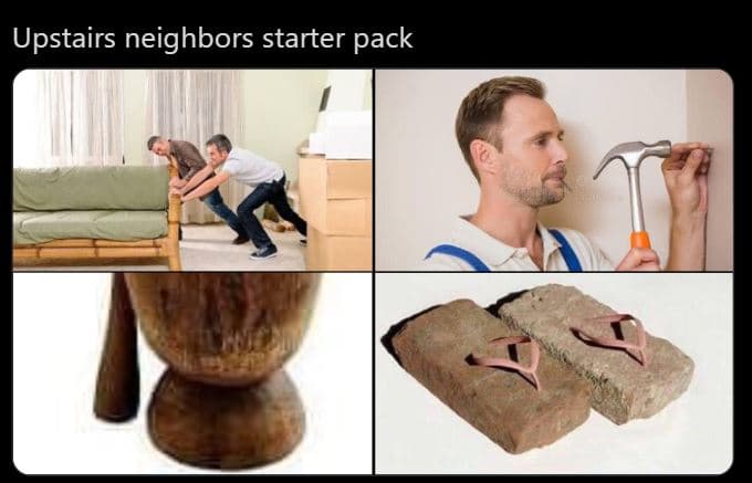 Upstairs neighbors starter pack