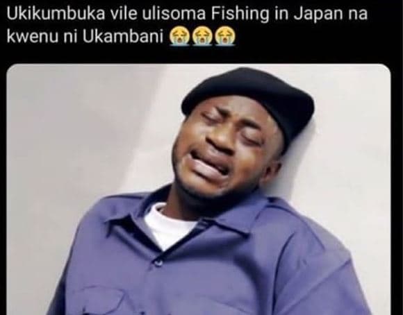 Ukikumbuka vile ulisoma fishing in japan na kwenu ni ukambani