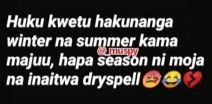 Huku kwetu hakunanga winter na summer kama mupy majuu, hapa seasón ni moja na in