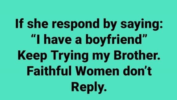 If she respond by saying have a boyfriend keep trying my brother. faithful women