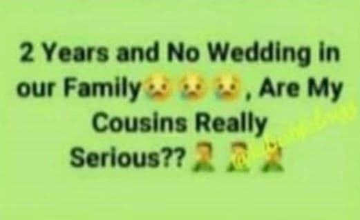 2 years and no wedding in our family are my cousins really serlous??