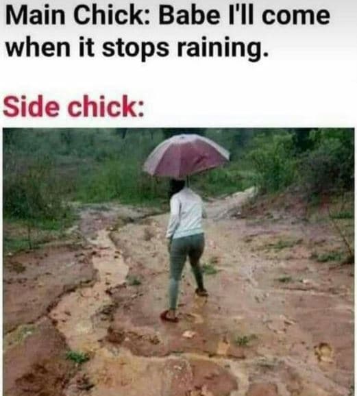 Main chick babe i'il come when it stops raining. side chick