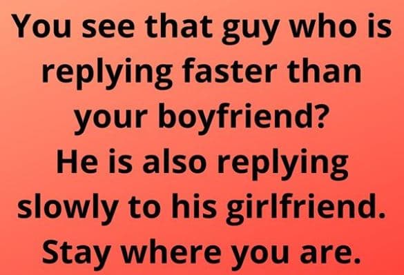 You see that guy who is replying faster than your boyfriend? he is also replying