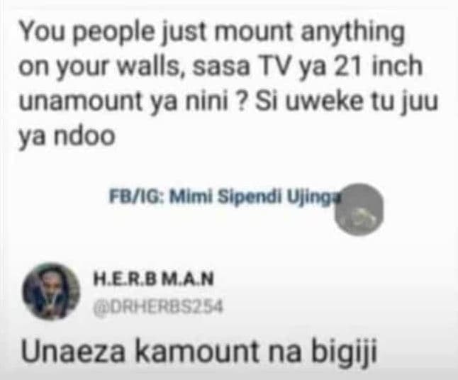 You people just mount anything on your walls, sasa tv ya 21 inch unamount ya nin
