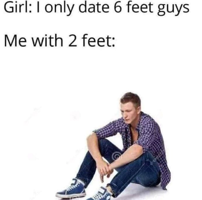 Girl only date 6 feet guys me with 2 feet