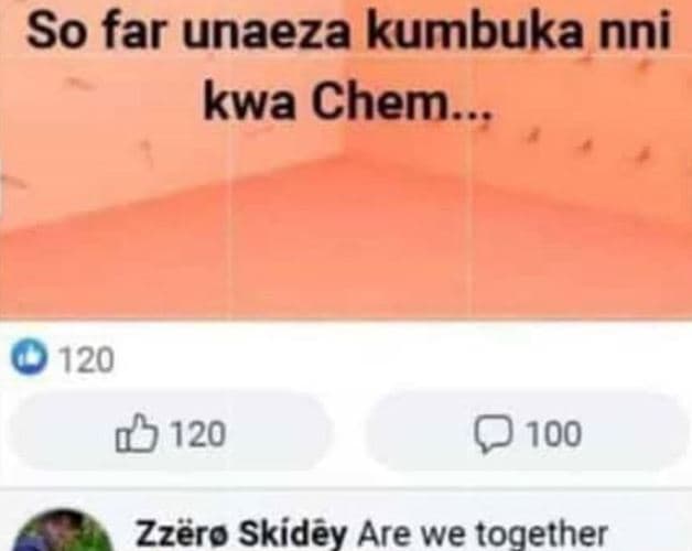 So far unaeza kumbuka nni kwa chem.. 120 120 zzëro skidey are we together