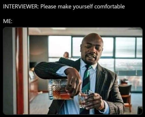 Interviewer please make yourself comfortable me