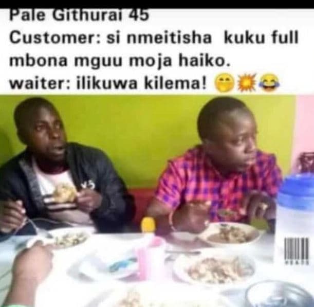 Pale githurai 5 customer si nmeitisha kuku full mbona mguu moja haiko. waiter il