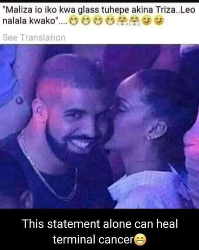 Maliza io iko kwa glass tuhepe akina triza_leo nalala kwako see translation this