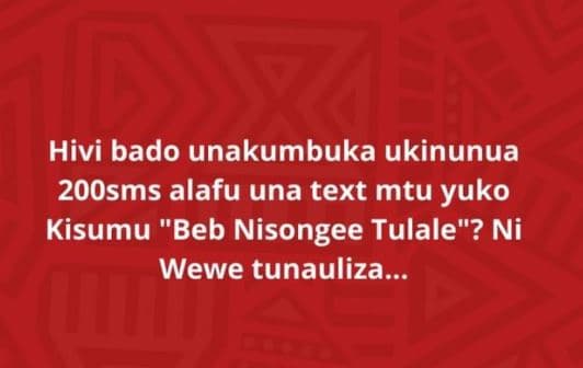 Hivi bado unakumbuka ukinunua 2oosms alafu una text mtu yuko kisumu beb nisongee