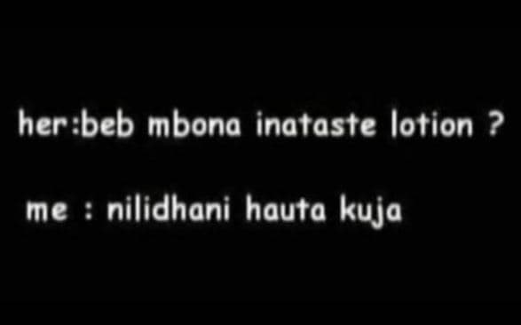 Herbeb mbona inataste lotion ? me nilidhani hauta kuja