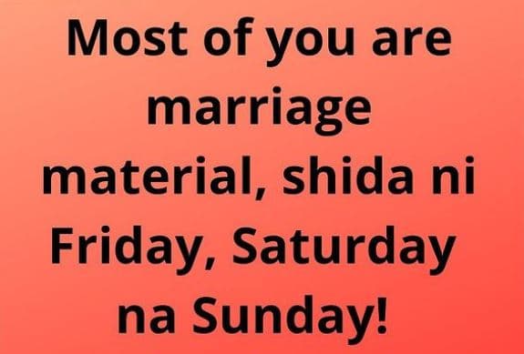 Most of you are marriage material, shida ni friday, saturday na sunday!