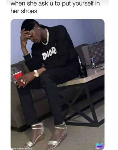 When she ask u to put yourself in her shoes dior