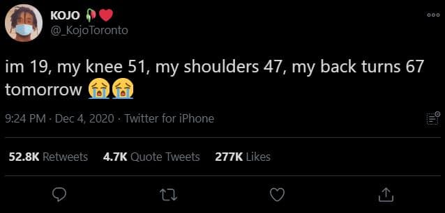 Kojo _kojotoronto im 19, my knee 51, my shoulders 47, my back turns 67 tomorrow